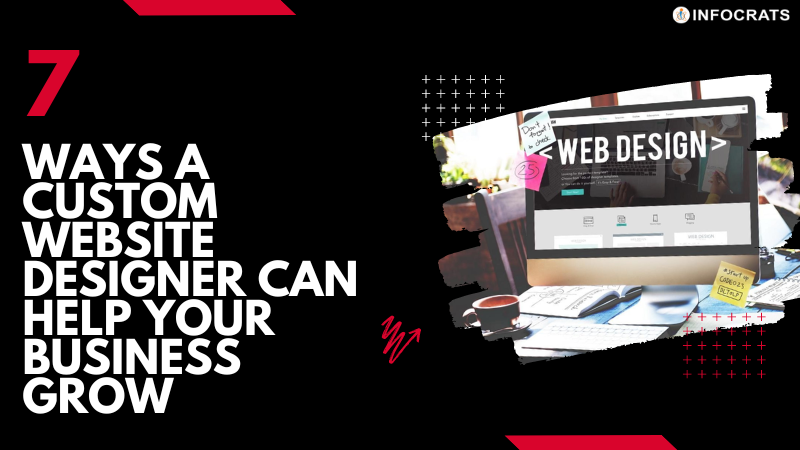 Ways a Custom Website Designer Can Help Your Business Grow