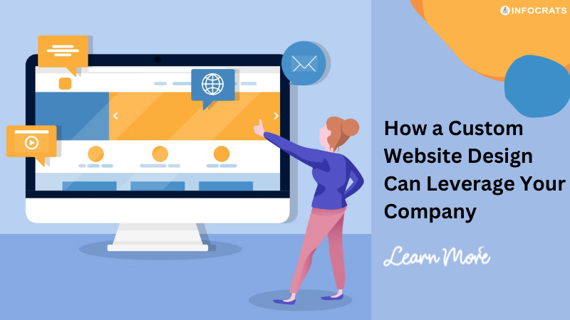 Here’s How a Custom Website Design Can Leverage Your Company